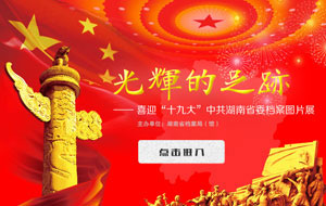 《光輝的足跡-喜迎“十九大”中共湖南省委檔案展》上線！